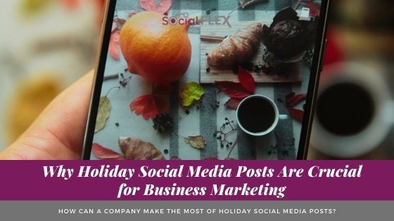 Why Holiday Social Media Posts Are Crucial for Business Marketing